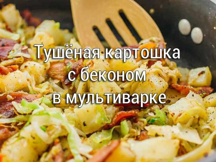 kartoshka-tushennaya-s-bekonom-v-multivarke Картофель запеченный дольками в мультиварке - Простые рецепты - женский сайт